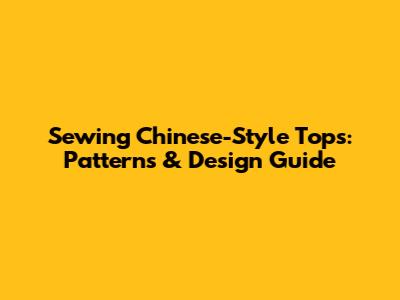 Sewing Chinese-Style Tops: Patterns & Design Guide
