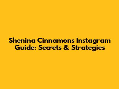 Shenina Cinnamon's Instagram Guide: Secrets & Strategies