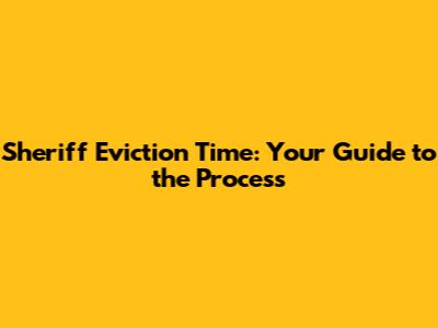 Sheriff Eviction Time: Your Guide to the Process