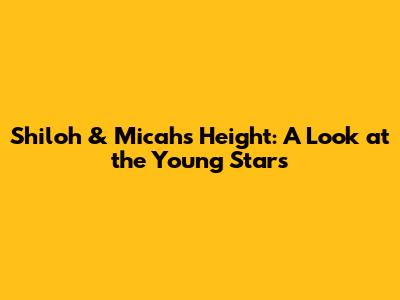 Shiloh & Micah's Height: A Look at the Young Stars