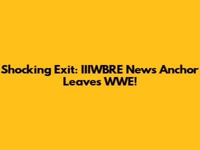 Shocking Exit: IIIWBRE News Anchor Leaves WWE!