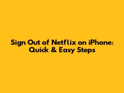 Sign Out of Netflix on iPhone: Quick & Easy Steps