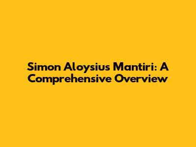Simon Aloysius Mantiri: A Comprehensive Overview