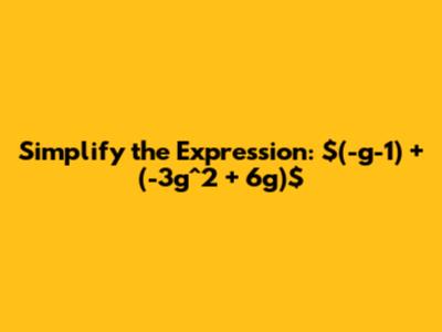 Simplify the Expression: $(-g-1) + (-3g^2 + 6g)$