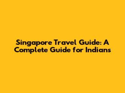 Singapore Travel Guide: A Complete Guide for Indians