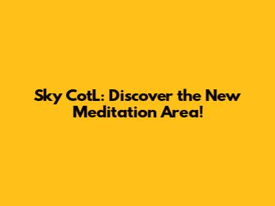 Sky CotL: Discover the New Meditation Area!