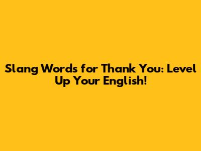 Slang Words for Thank You: Level Up Your English!