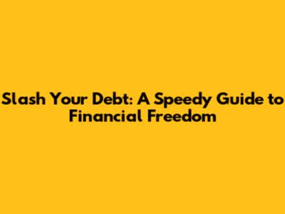 Slash Your Debt: A Speedy Guide to Financial Freedom