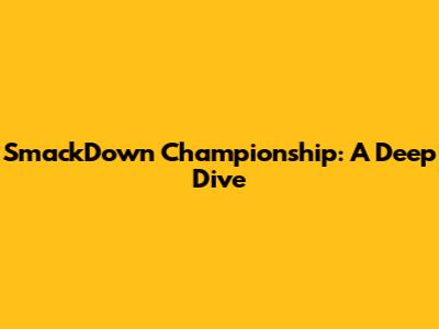 SmackDown Championship: A Deep Dive