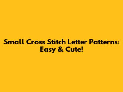 Small Cross Stitch Letter Patterns: Easy & Cute!