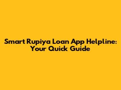 Smart Rupiya Loan App Helpline: Your Quick Guide