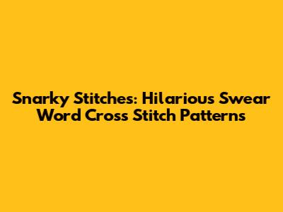 Snarky Stitches: Hilarious Swear Word Cross Stitch Patterns