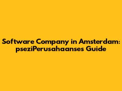 Software Company in Amsterdam: pseziPerusahaanse's Guide