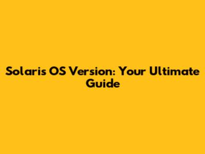 Solaris OS Version: Your Ultimate Guide