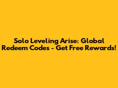 Solo Leveling Arise: Global Redeem Codes - Get Free Rewards!