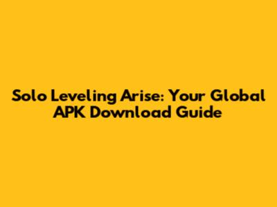 Solo Leveling Arise: Your Global APK Download Guide