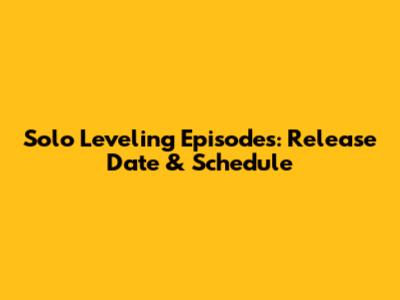 Solo Leveling Episodes: Release Date & Schedule