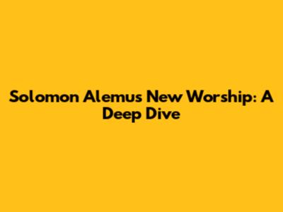 Solomon Alemu's New Worship: A Deep Dive