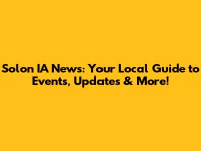 Solon IA News: Your Local Guide to Events, Updates & More!