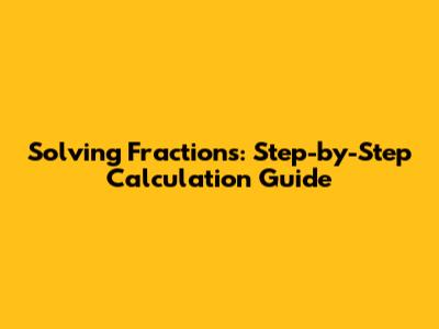 Solving Fractions: Step-by-Step Calculation Guide