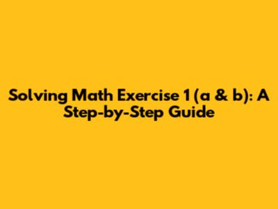 Solving Math Exercise 1 (a & b): A Step-by-Step Guide