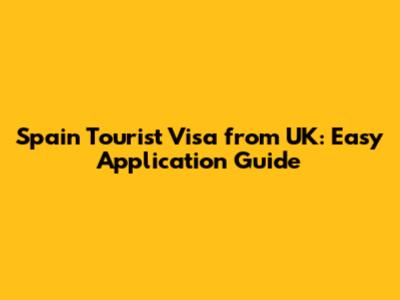 Spain Tourist Visa from UK: Easy Application Guide