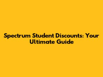 Spectrum Student Discounts: Your Ultimate Guide