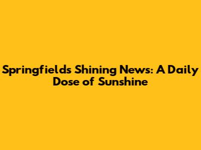 Springfield's Shining News: A Daily Dose of Sunshine