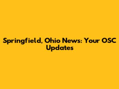 Springfield, Ohio News: Your OSC Updates