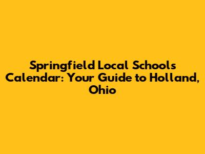 Springfield Local Schools Calendar: Your Guide to Holland, Ohio