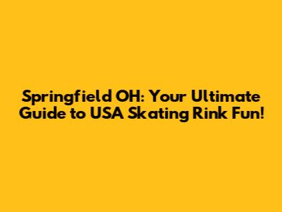 Springfield OH: Your Ultimate Guide to USA Skating Rink Fun!