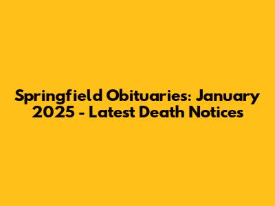 Springfield Obituaries: January 2025 - Latest Death Notices