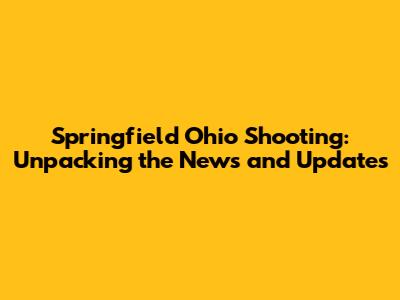 Springfield Ohio Shooting: Unpacking the News and Updates