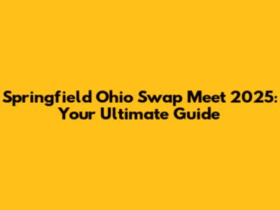 Springfield Ohio Swap Meet 2025: Your Ultimate Guide