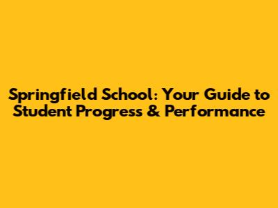 Springfield School: Your Guide to Student Progress & Performance