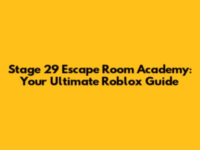 Stage 29 Escape Room Academy: Your Ultimate Roblox Guide