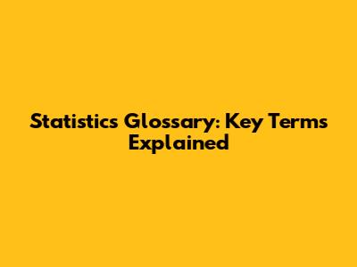 Statistics Glossary: Key Terms Explained