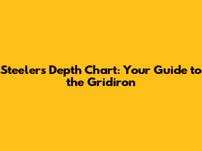 Steelers Depth Chart: Your Guide to the Gridiron