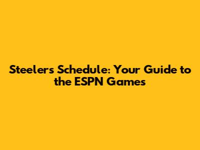 Steelers Schedule: Your Guide to the ESPN Games