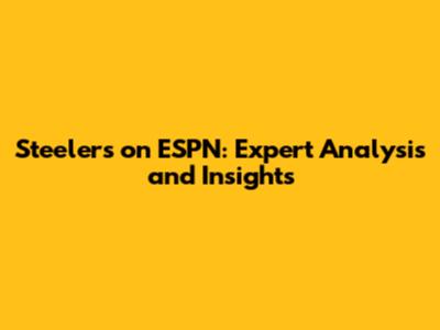 Steelers on ESPN: Expert Analysis and Insights