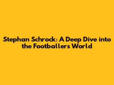 Stephan Schrock: A Deep Dive into the Footballer's World