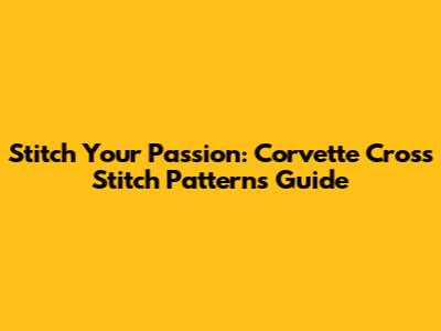 Stitch Your Passion: Corvette Cross Stitch Patterns Guide