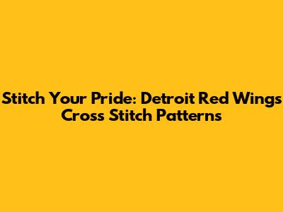 Stitch Your Pride: Detroit Red Wings Cross Stitch Patterns