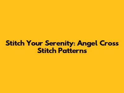 Stitch Your Serenity: Angel Cross Stitch Patterns