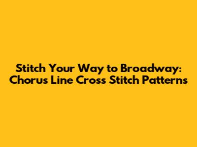 Stitch Your Way to Broadway: Chorus Line Cross Stitch Patterns
