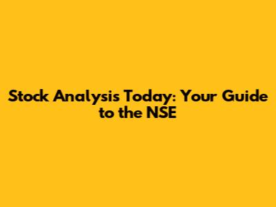 Stock Analysis Today: Your Guide to the NSE