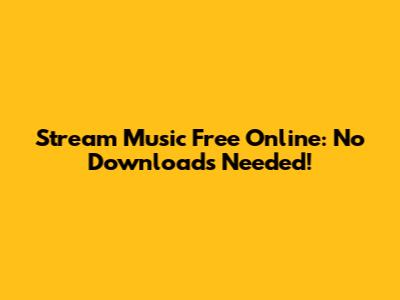 Stream Music Free Online: No Downloads Needed!