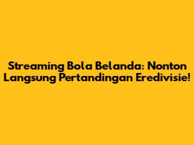 Streaming Bola Belanda: Nonton Langsung Pertandingan Eredivisie!