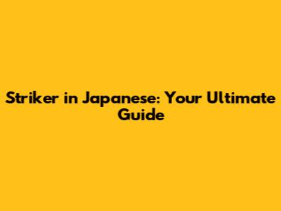 Striker in Japanese: Your Ultimate Guide
