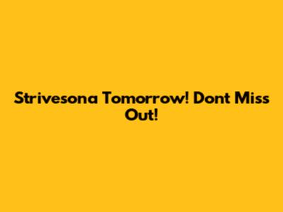 Strivesona Tomorrow! Don't Miss Out!